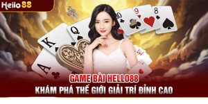 Tại sao nên chơi game bài Helo88